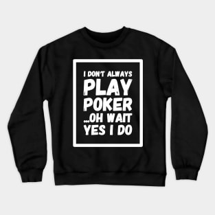 I don't always play poker oh wait yes I do Crewneck Sweatshirt